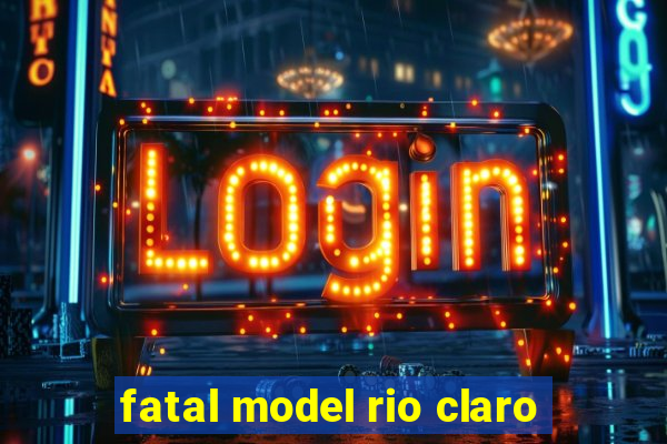 fatal model rio claro-sp